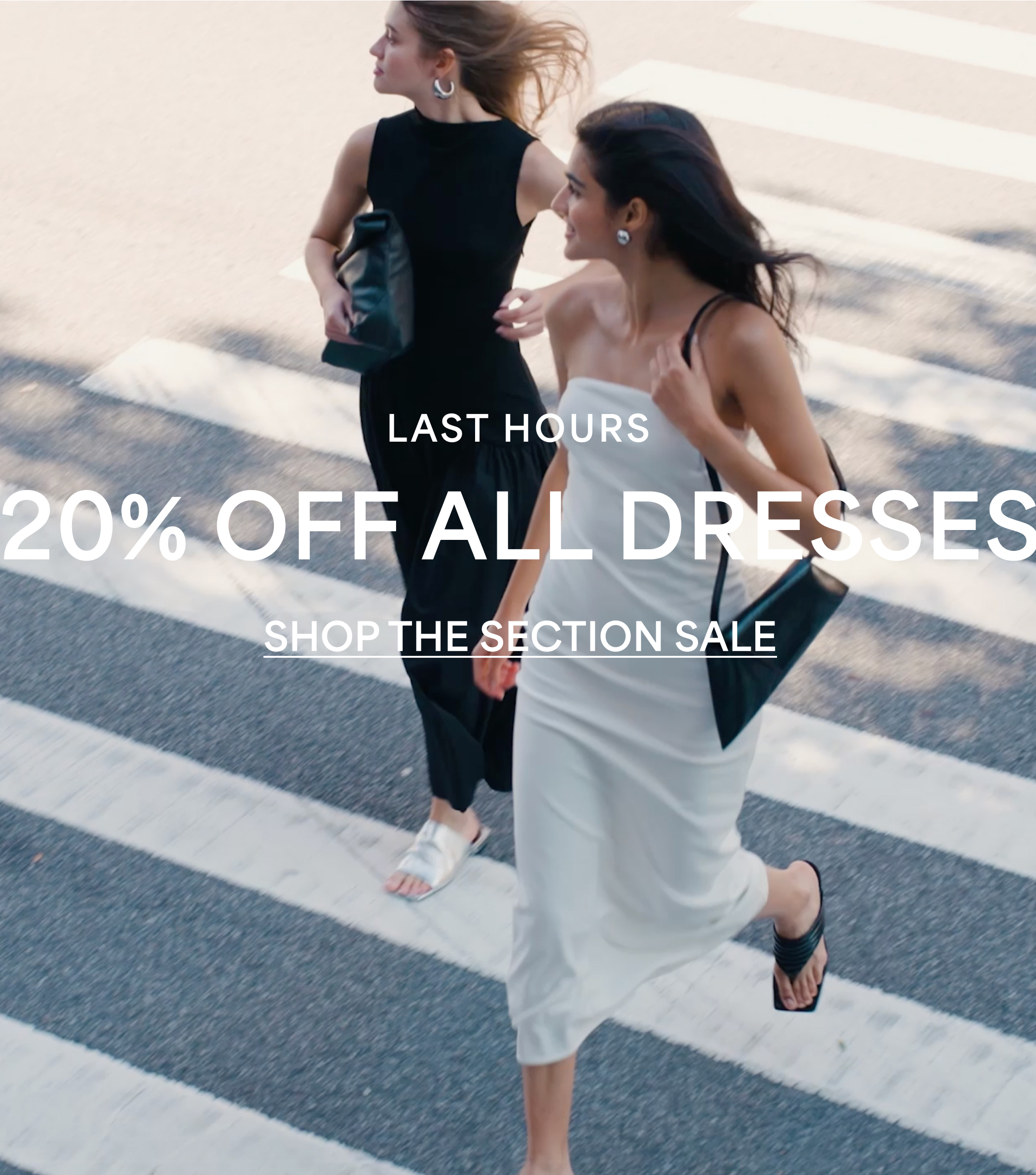LAST HOURS 20% OFF ALL DRESSES SHOP THE SECTION SALE