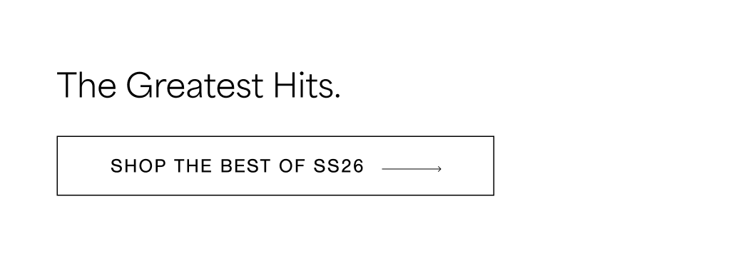 The Greatest Hits. SHOP THE BEST OF SS26 →