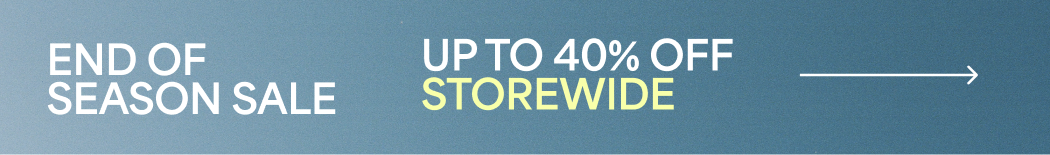 End Of Season Sale  Up To 40% Off Storewide