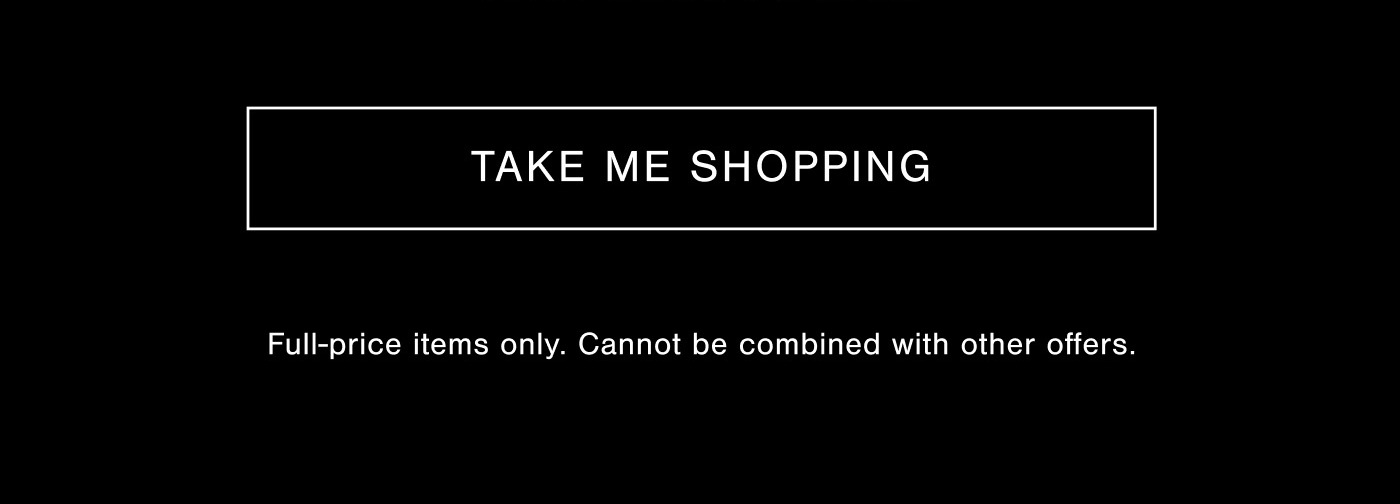 Take me shopping Full-price items only. Cannot be combined with other offers.