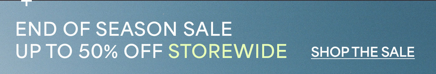 END OF SEASON SALE Up To 50% Off Storewide  SHOP