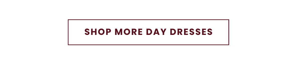SHOP MORE DAY DRESSES