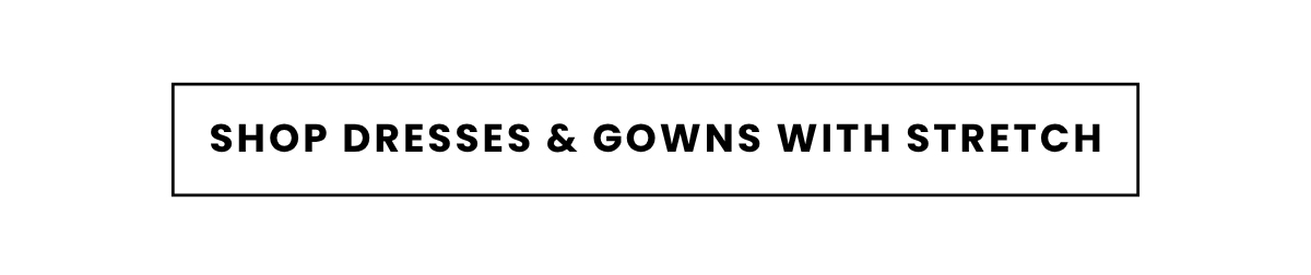 SHOP DRESSES & GOWNS WITH STRETCH