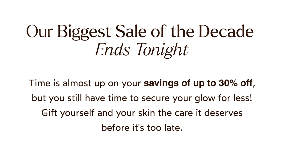 Our Biggest Sale of the Decade Ends Tonight