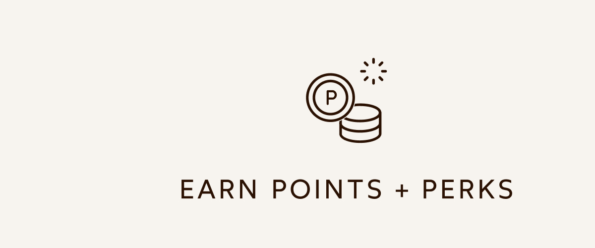 EARN POINTS + PERKS EARN POINTS + PERKS
