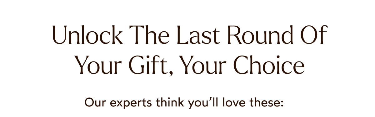 Unlock the last round of your gift, your choice