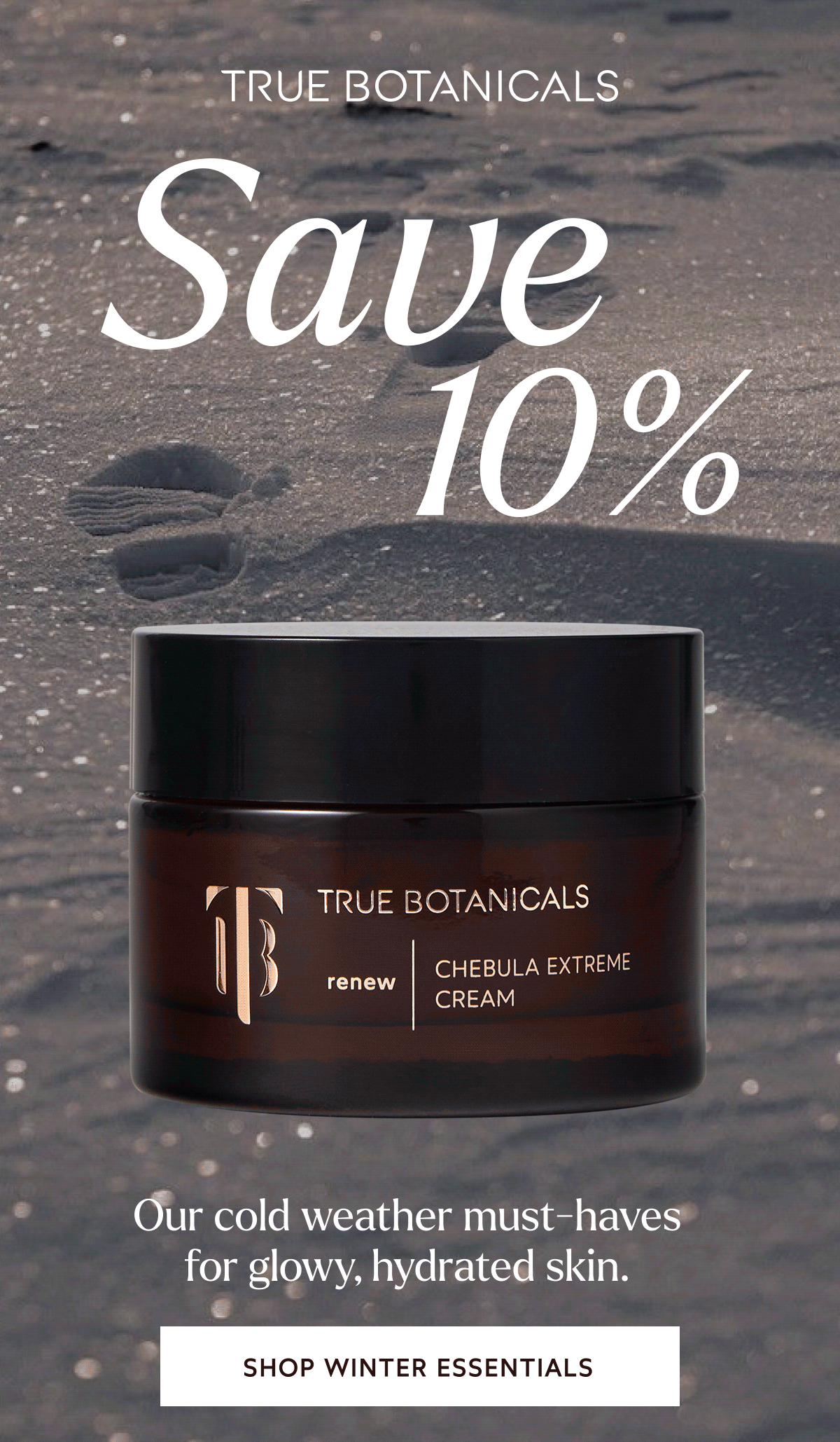 Save 10% on everything your skin needs [Click here to Shop Winter Essentials]