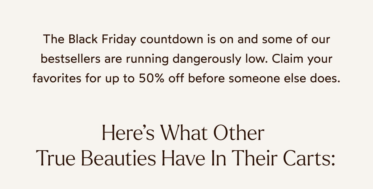 Here's what other True Beauties Have In Their Carts