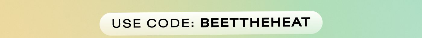 Use code: BEETTHEHEAT