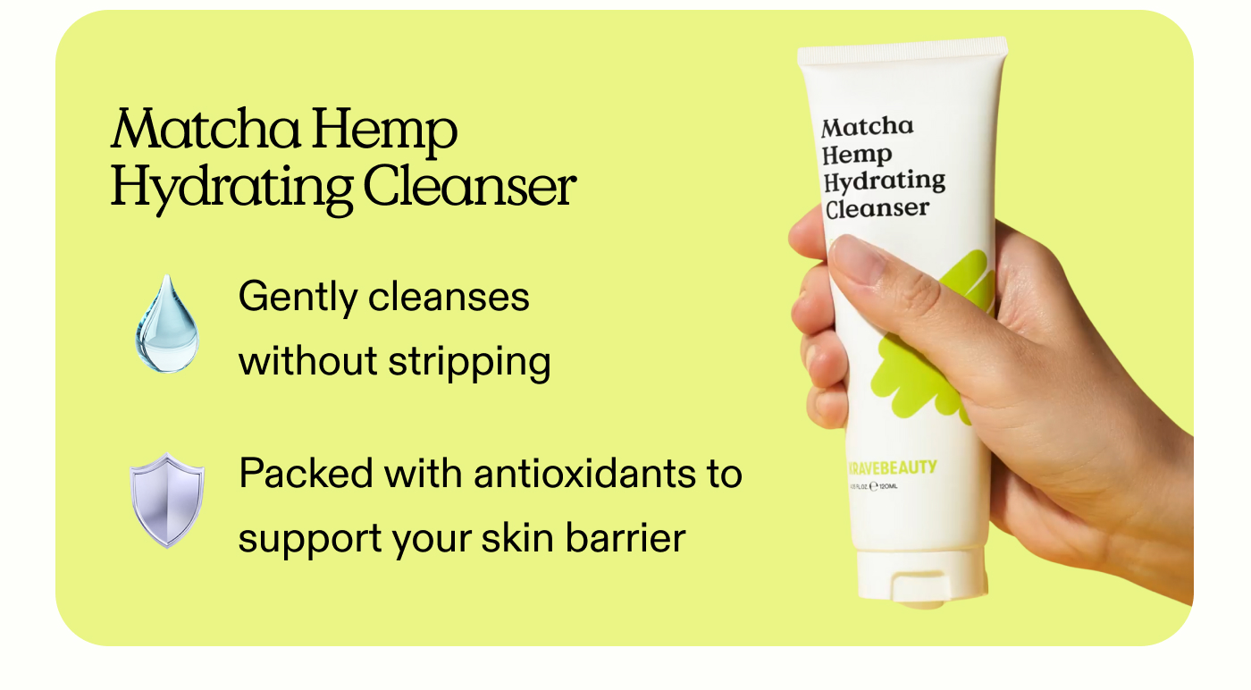 Matcha Hemp Hydrating Cleanser: Gently cleanses without stripping.  Packed with antioxidants to support your skin barrier.