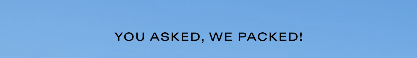 You asked, we packed! 
