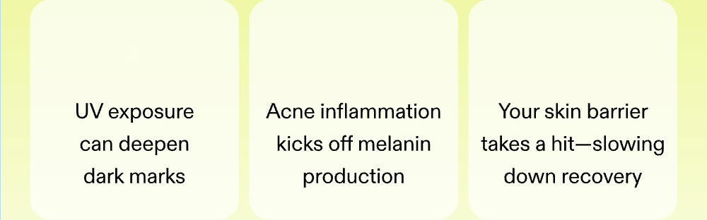 UV exposure can deepen dark marks. Acne inflammation kicks off melanin production. Your skin barrier takes a hit-slowing down recovery.