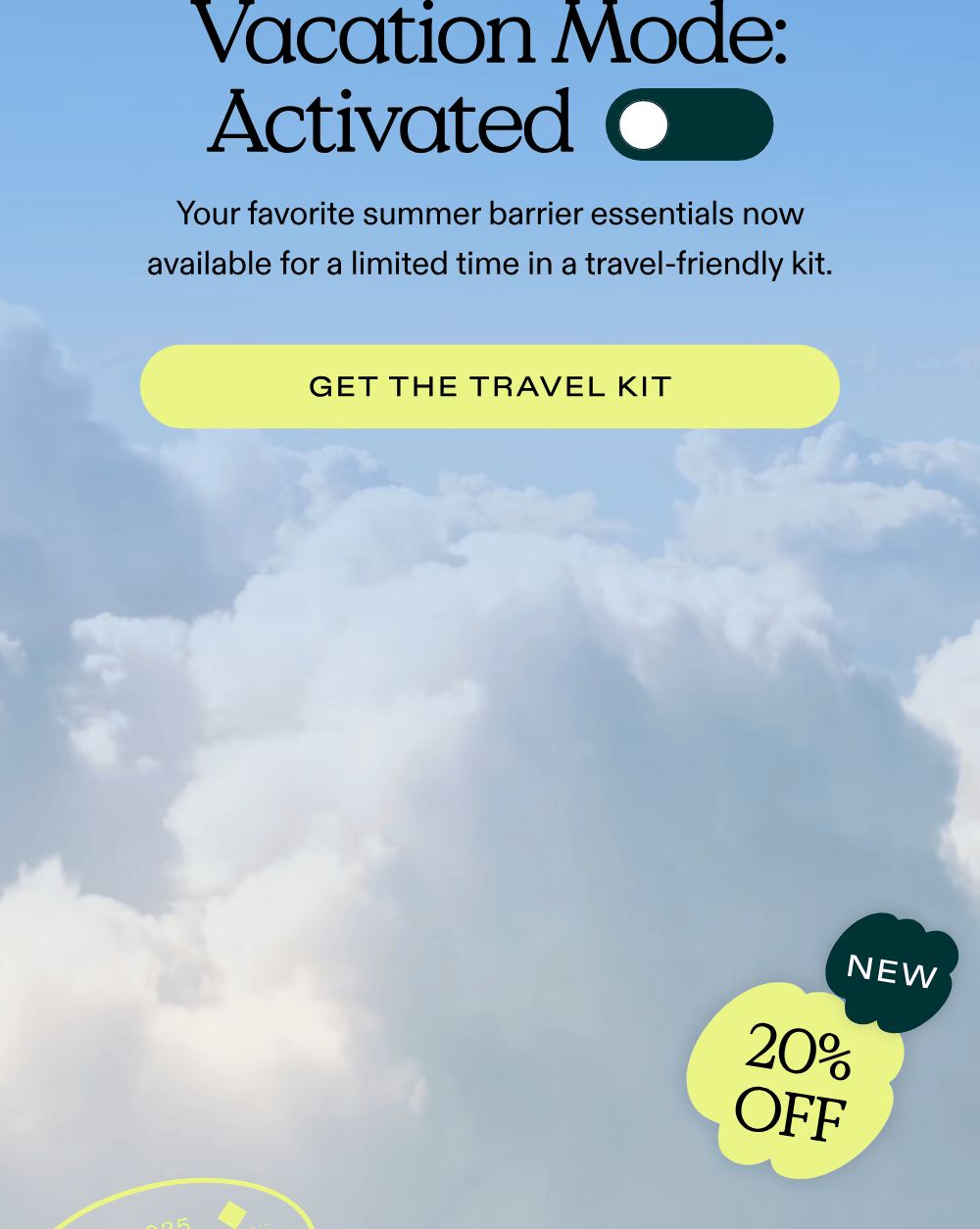 Vacation Mode: Activated. Your favorite summer barrier essentials now available for a limited time in a travel-friendly kit.  |  GET THE TRAVEL KIT