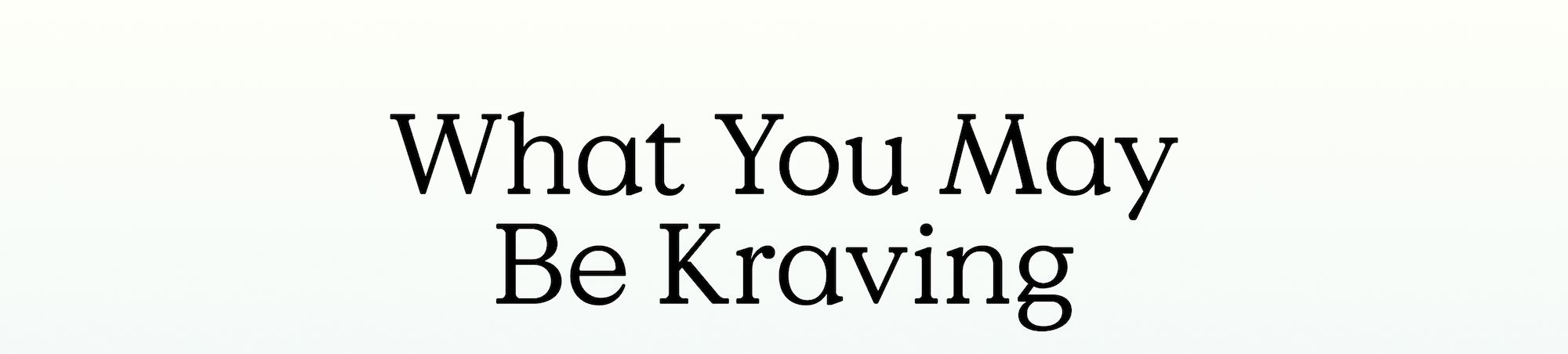 What You May Be Kraveing