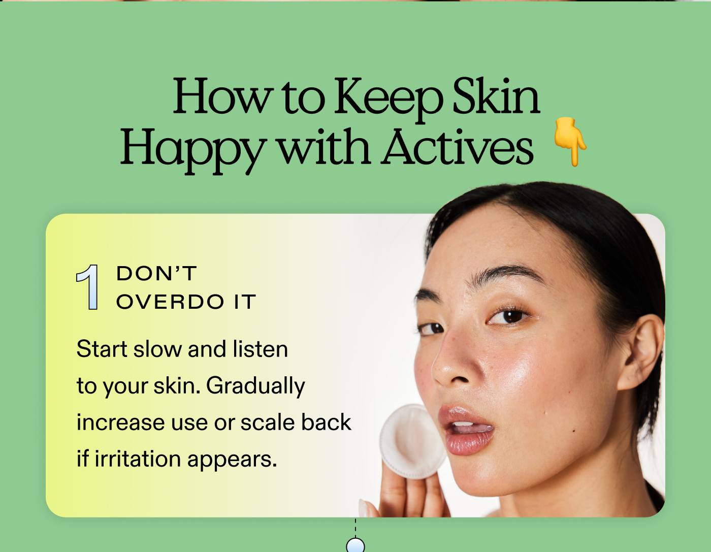 How to Keep Skin Happy with Actives 👇  1. Don't Overdo It Start slow and listen to your skin. Gradually increase use or scale back if irritation appears.