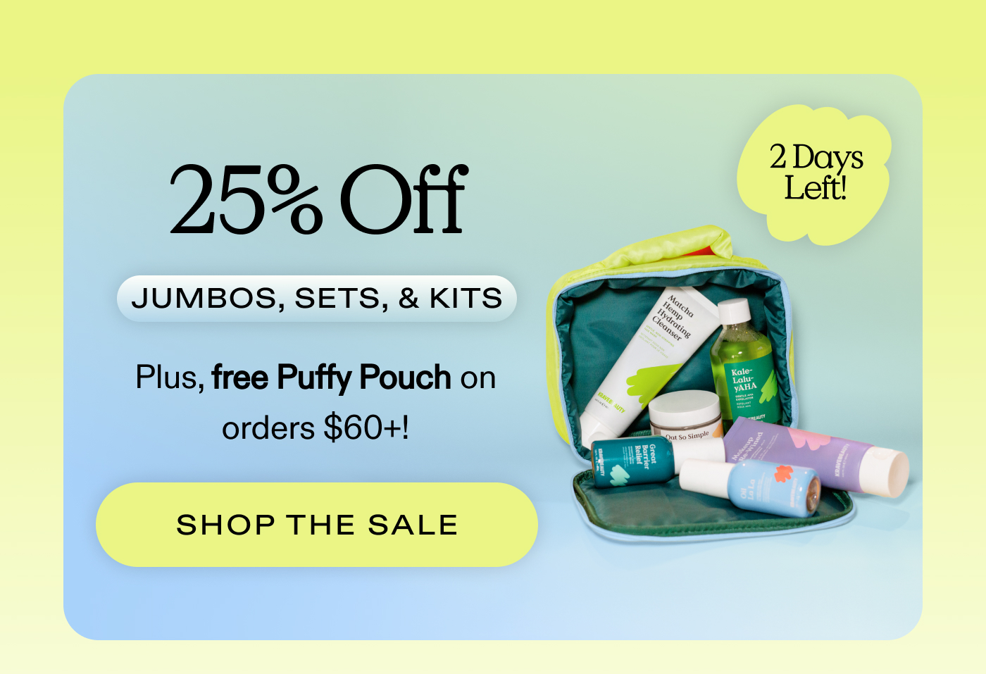 25% Off Jumbos, Sets & Kits. Plus, free Puffy Pouch on orders $60+!  |  SHOP THE SALE