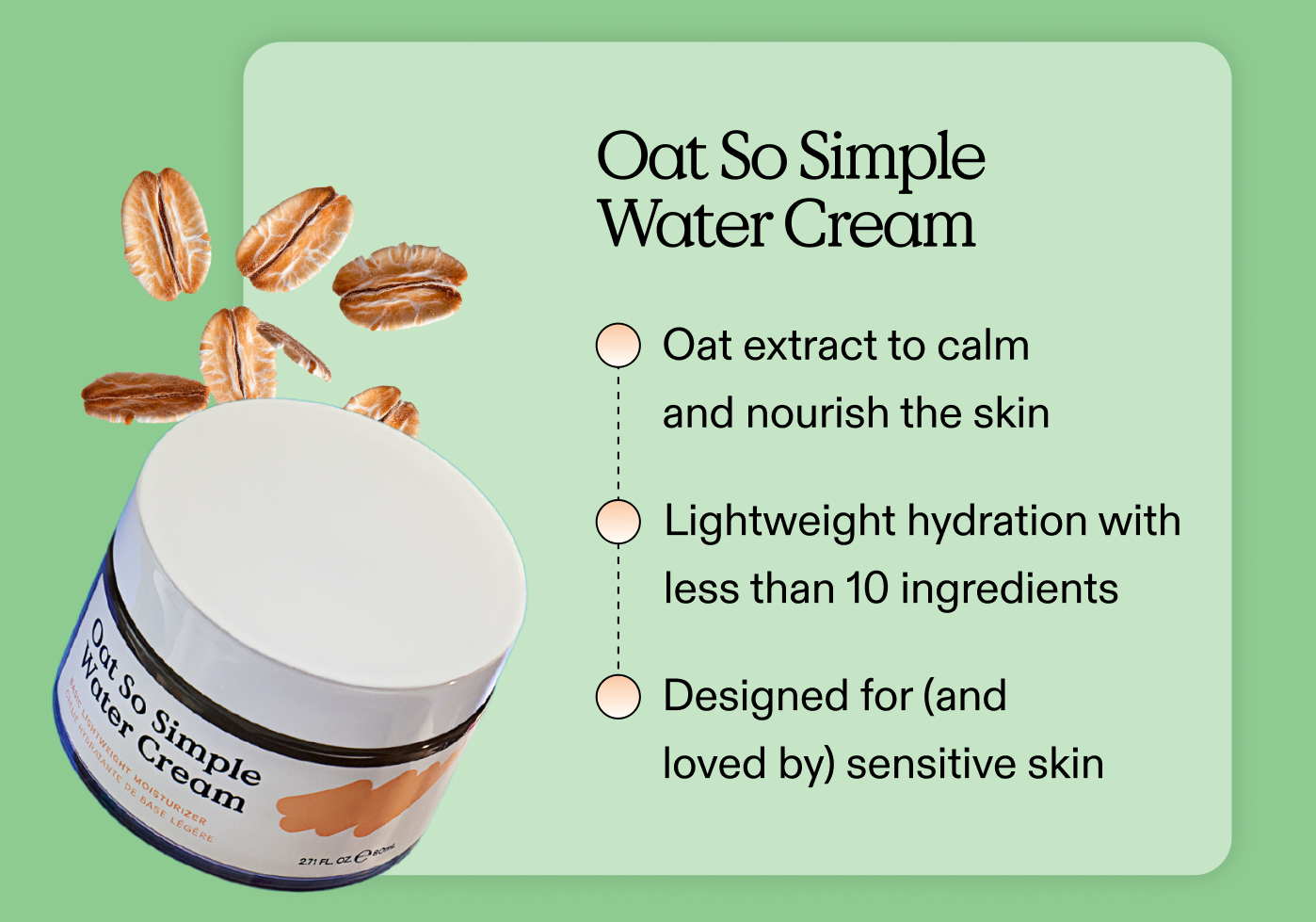 Oat So Simple Water Cream: Oat extract to calm and nourish the skin. Lightweight hydration with less than 10 ingredients. Designed for (and loved by) sensitive skin.