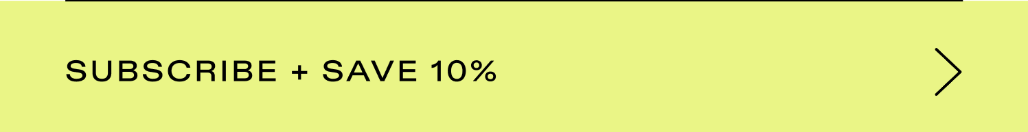 SUBSCRIBE + SAVE 10%