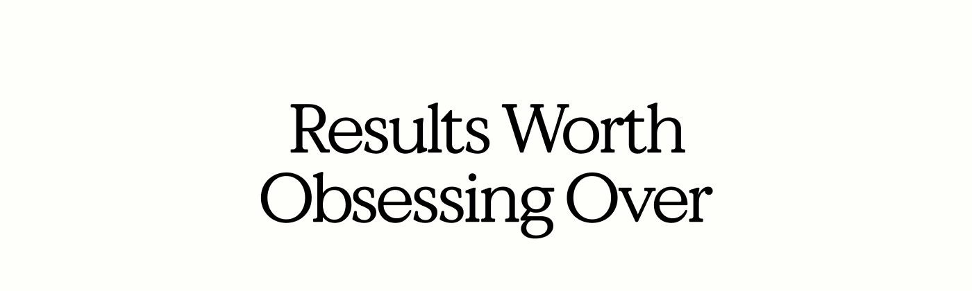Results Worth Obsessing Over