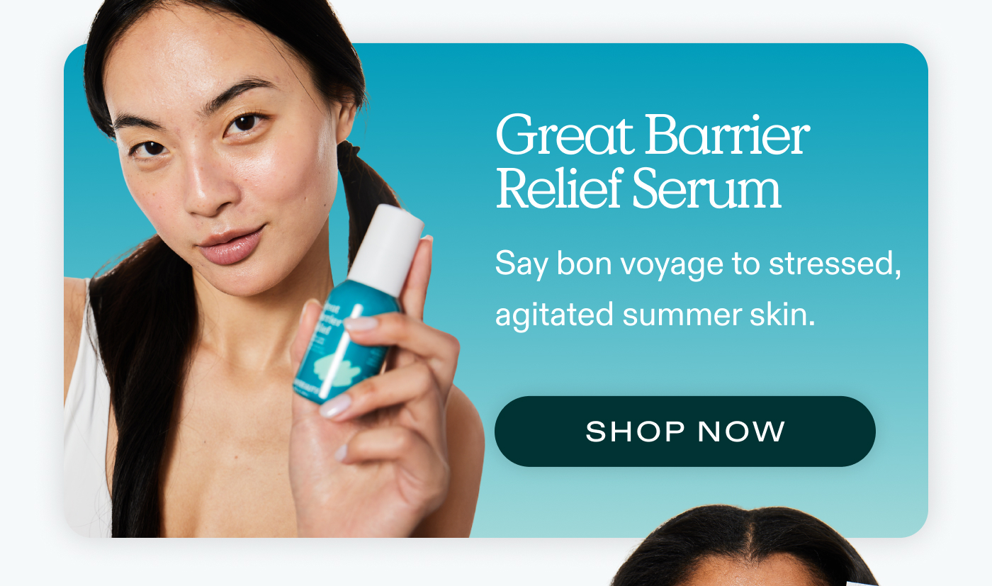 Great Barrier Relief Serum.  Say bon voyage to stressed, agitated summer skin.