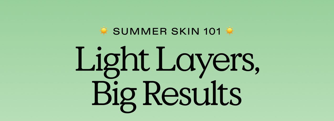 Summer Skin 101 Light Layers, Big Results