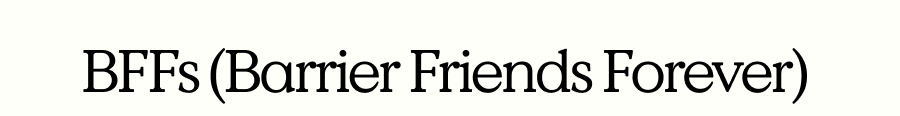 BFFs (Barrier Friends Forever)