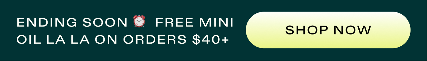 ENDING SOON ⏰ FREE MINI OIL LA LA ON ORDERS $40+  |  SHOP NOW
