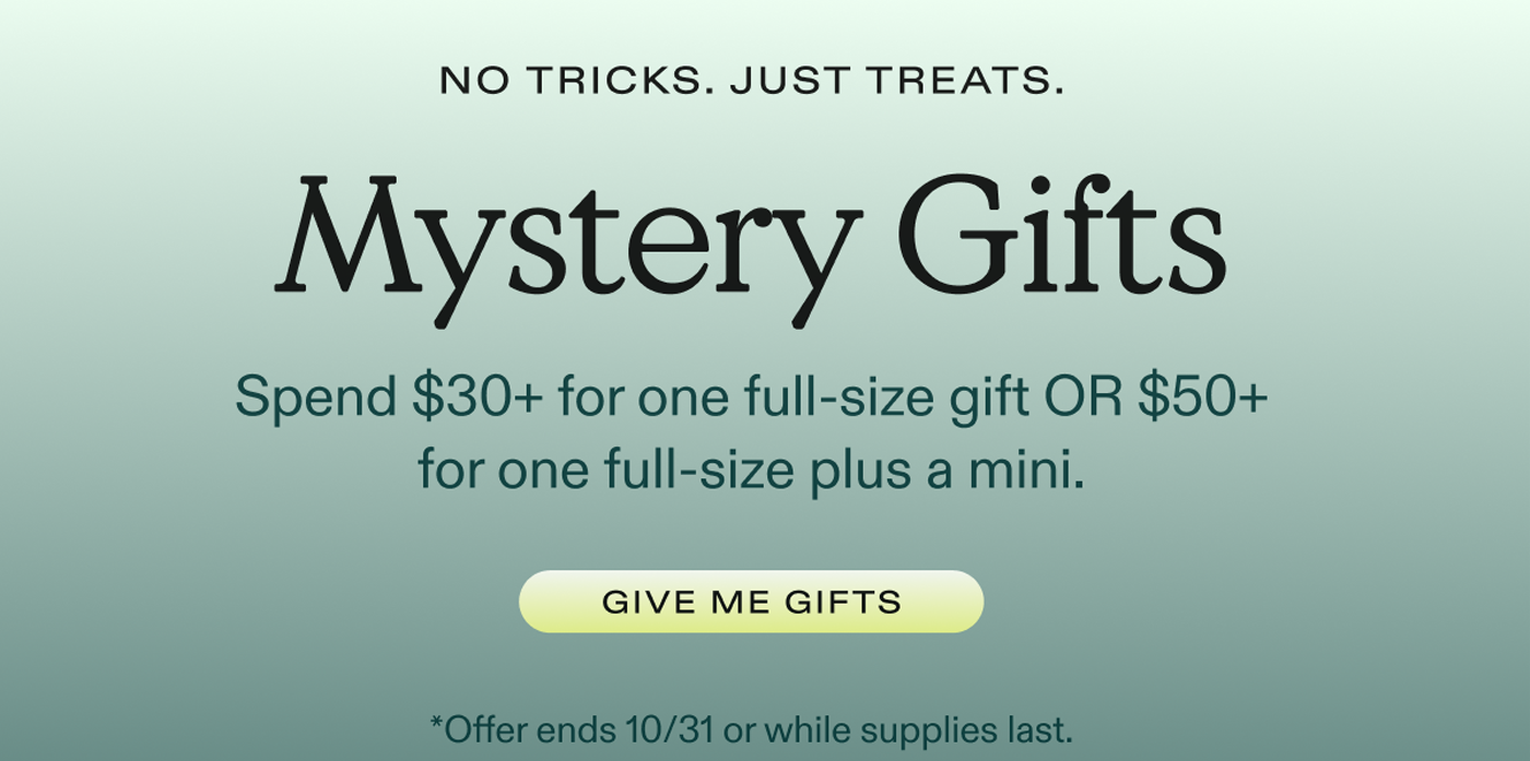 No Tricks. Just Treats. Mystery Gifts - Spend $30+ for one full-size gift OR $50_ for one full-size plus a mini