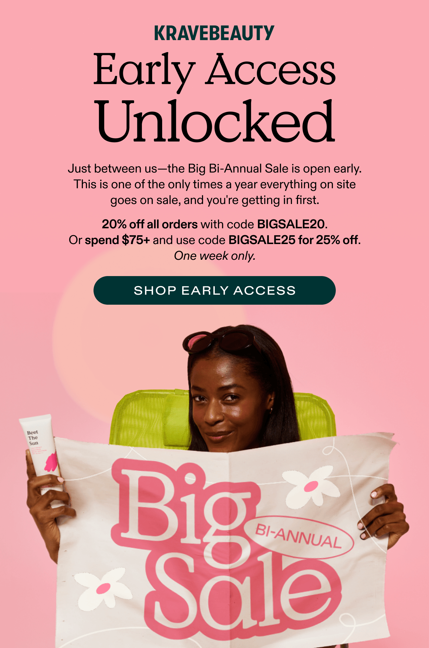 Early Access UNLOCKED save 20% with code BIGSALE20; orders over $75 save 25% with code BIGSALE25