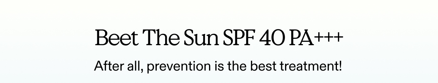Beet The Sun SPF 40 PA+++ After all, prevention is the best treatment! 