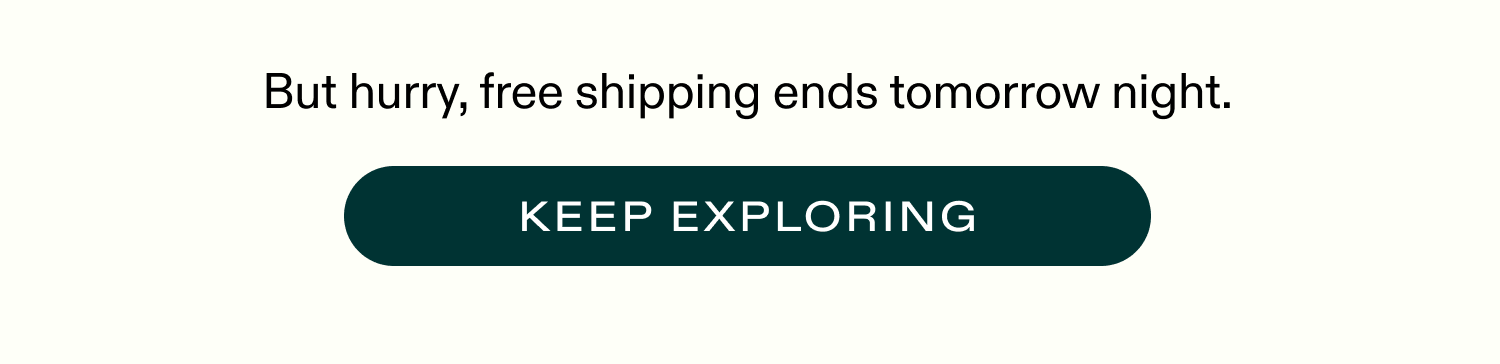 Free Shipping ends tomorrow night - keep exploring!