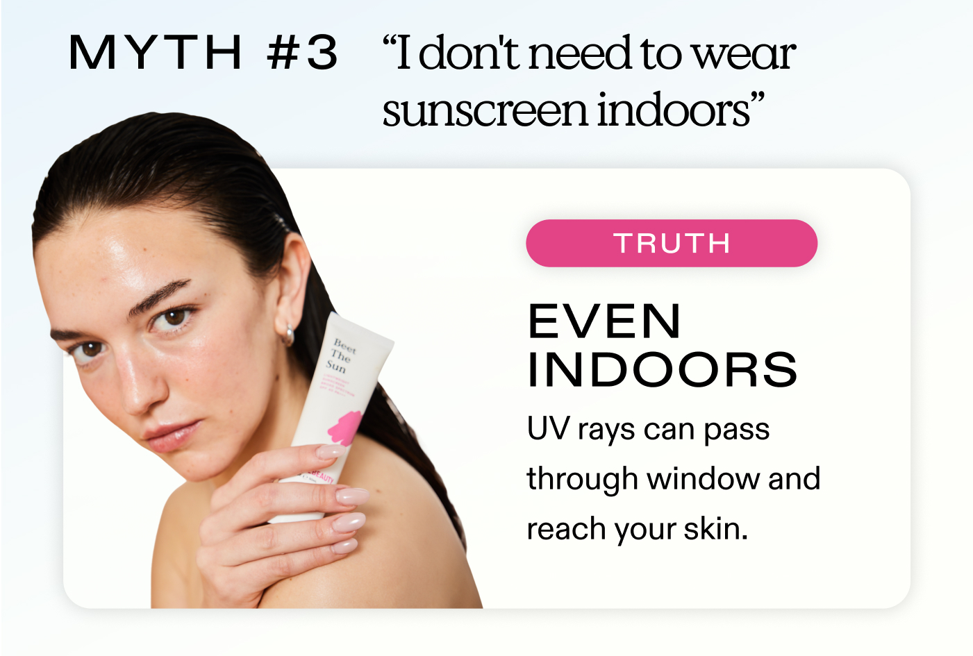 Myth #3: "I don't need to wear sunscreen indoors" | Truth: Even indoors, UV rays can pass through windows and reach your skin. 