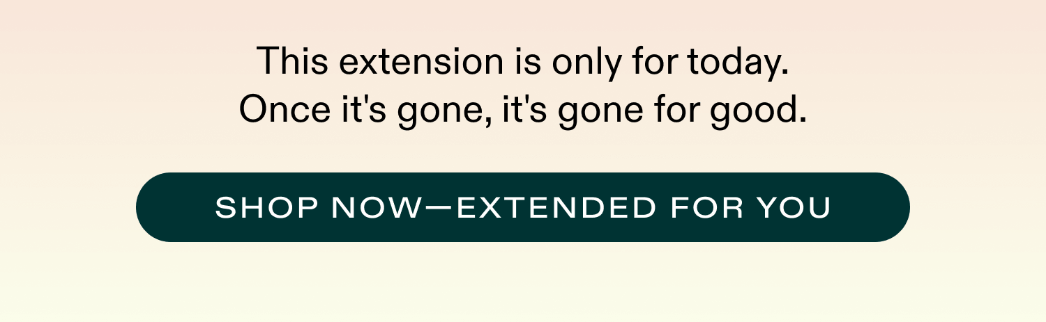 Only for one extra day - shop the extension