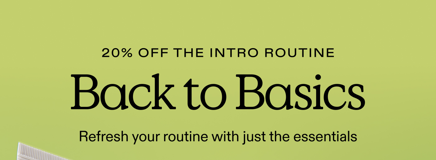 20% OFF THE INTRO ROUTINE | Back to Basics  Refresh your routine with just the essentials