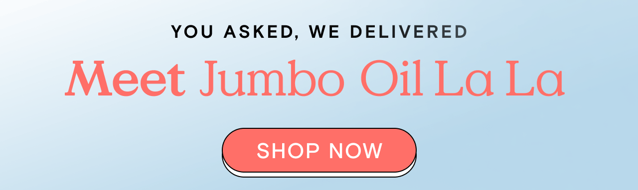 You Asked, We Delivered; Meet Jumbo Oil La La - Shop Now!