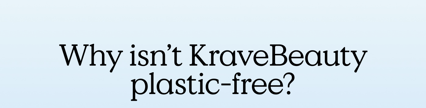 Why isn't KraveBeauty Plastic-Free? 
