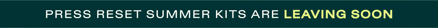Press Reset Summer Kits are leaving soon