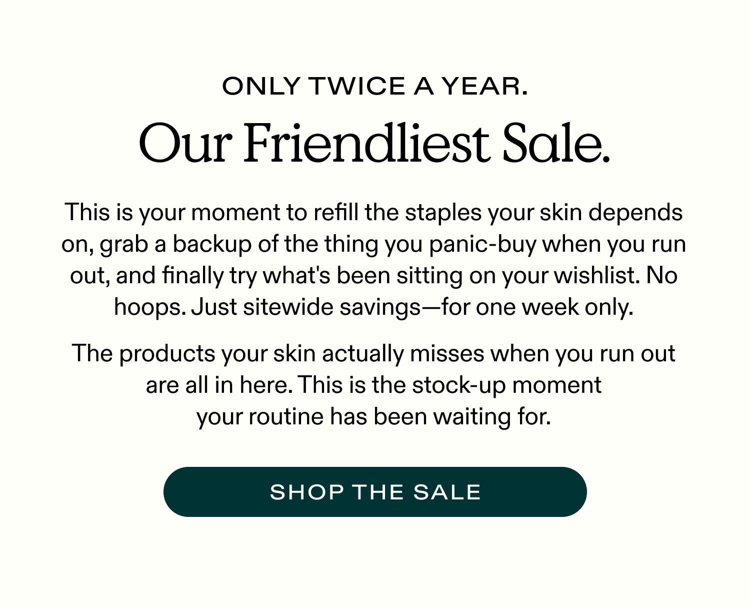 Only twice a year, our friendliest sale. Shop now