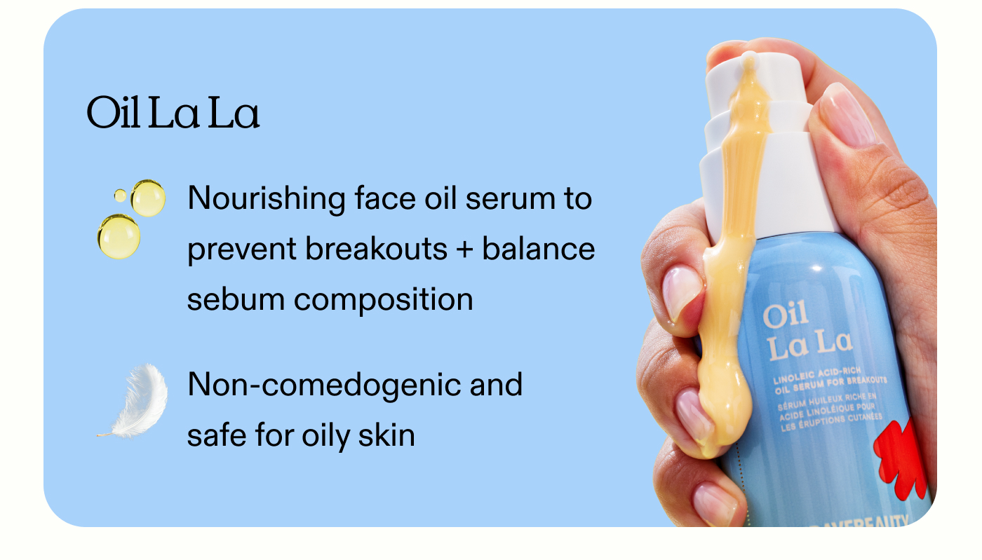 Oil La La:  Nourishing face oil serum to prevent breakouts + balance sebum composition.  Non-comedogenic and safe for oily skin.