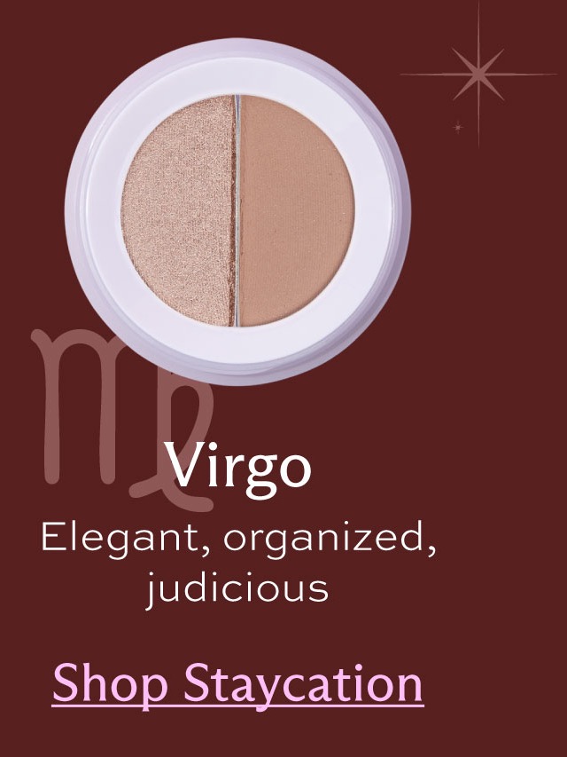 Virgo. Elegant, organized, judicious. [ Shop Staycation ]