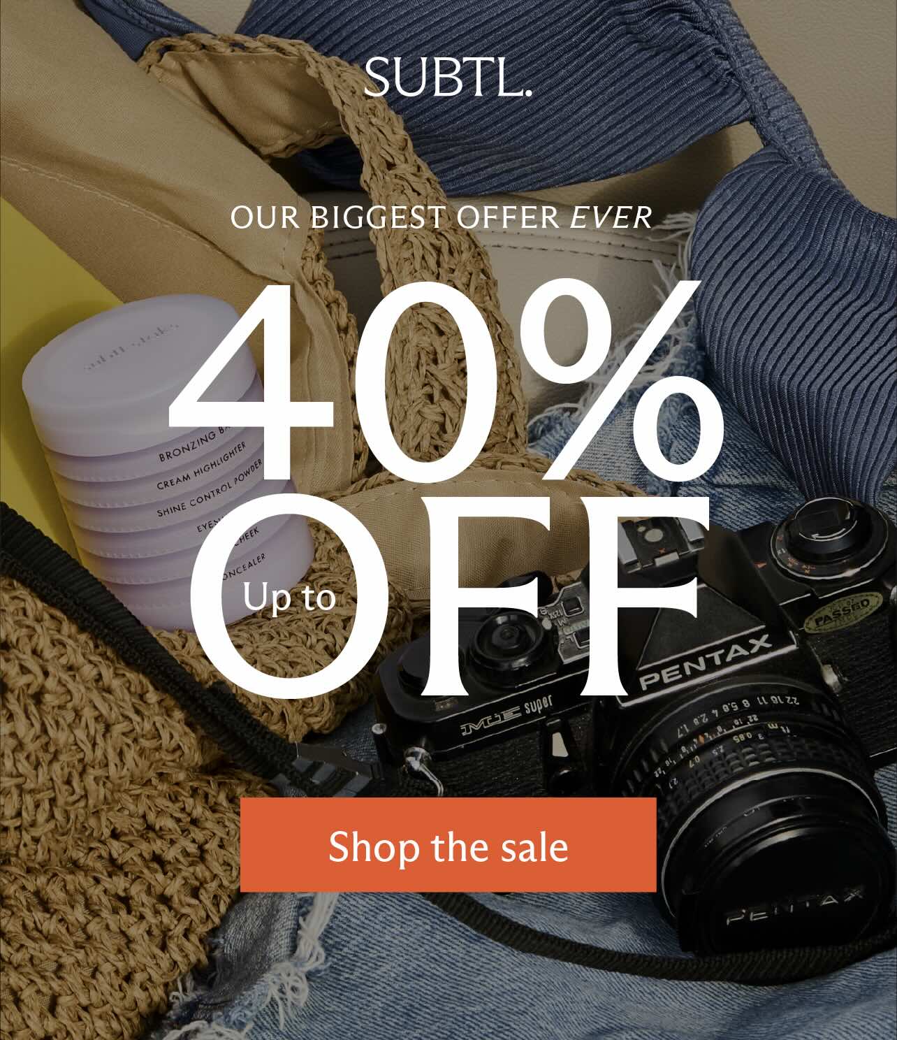SUBTL. Our Biggest Offer EVER. Up to 40% Off [ Shop the sale ]