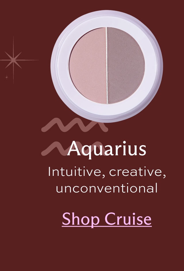 Aquarius. Intuitive, creative, unconventional. [ Shop Cruise ]