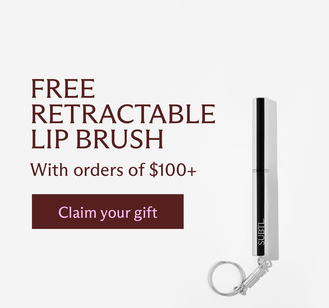 Free Retractable Lip Brush. With orders of $100+. [ Claim your gift ]