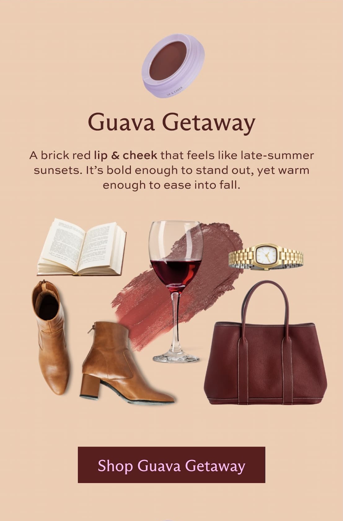 Guava Getaway. A brick red lip & cheek that feels like late-summer sunsets. It's bold enough to stand out, yet warm enough to ease into fall. 
