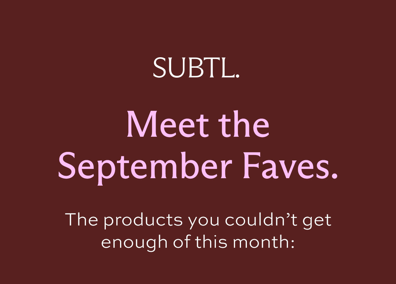 Meet the September Faves. The products you couldn't get enough of this month: