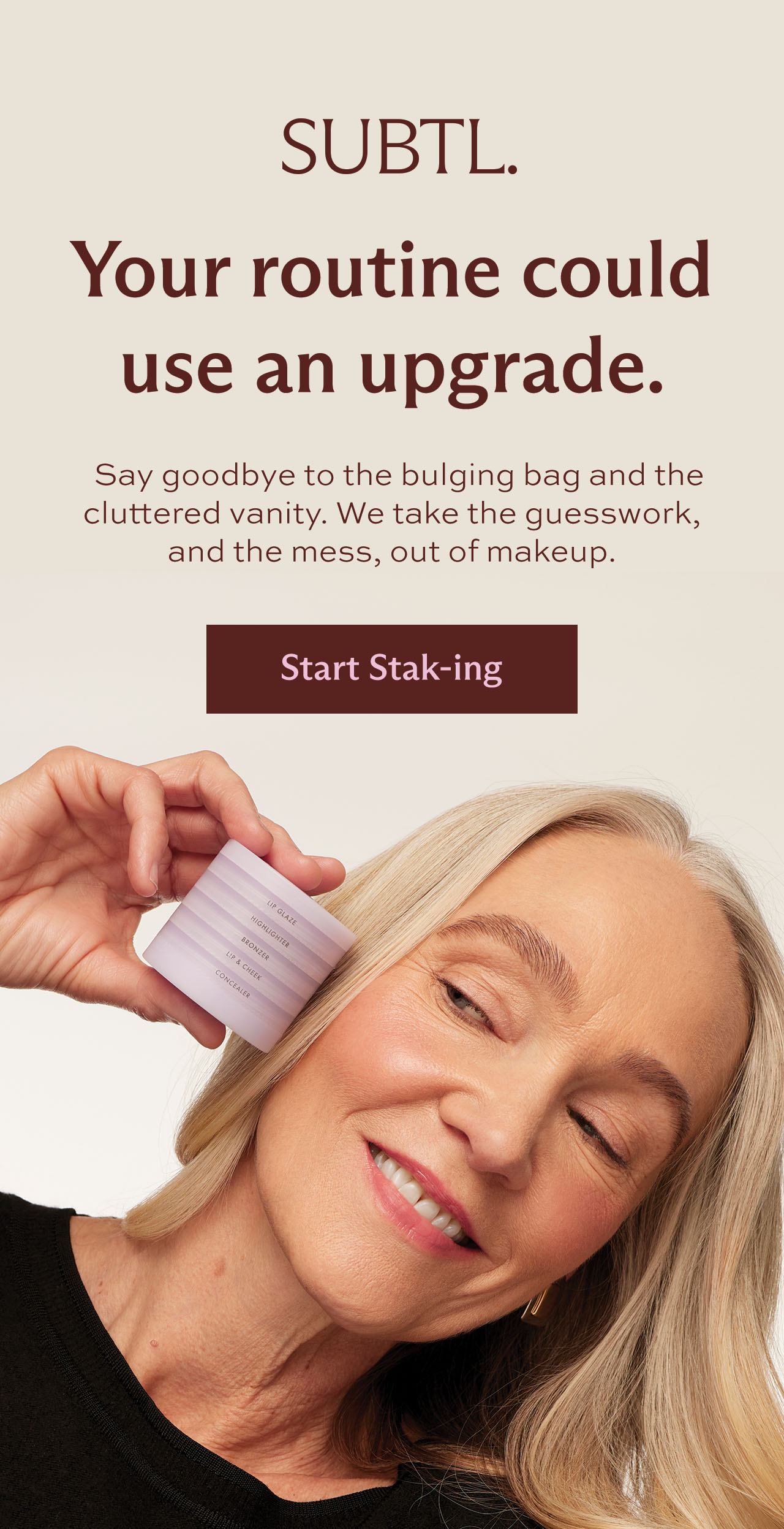 Your routine could use an upgrade. Say goodbye to the bulging bag and the cluttered vanity. We take the guesswork, and the mess, out of makeup. [ Start Staking ]