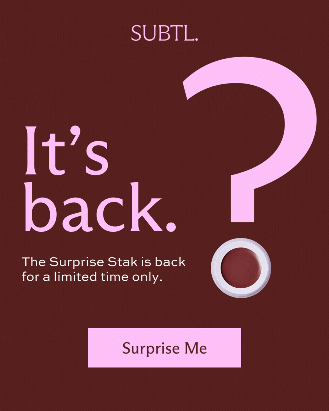 SUBTL. It's back. The Surprise Stak is back for a limited time only. [ Surprise Me ]