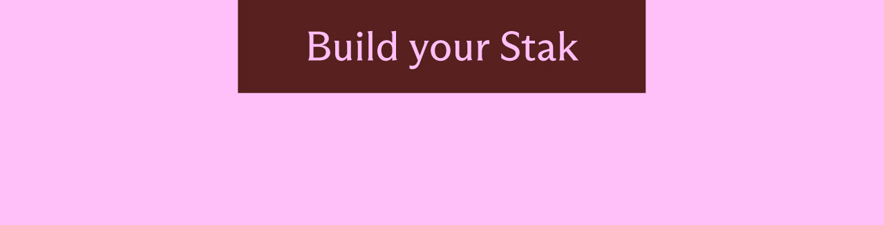 [ Build your Stak ]