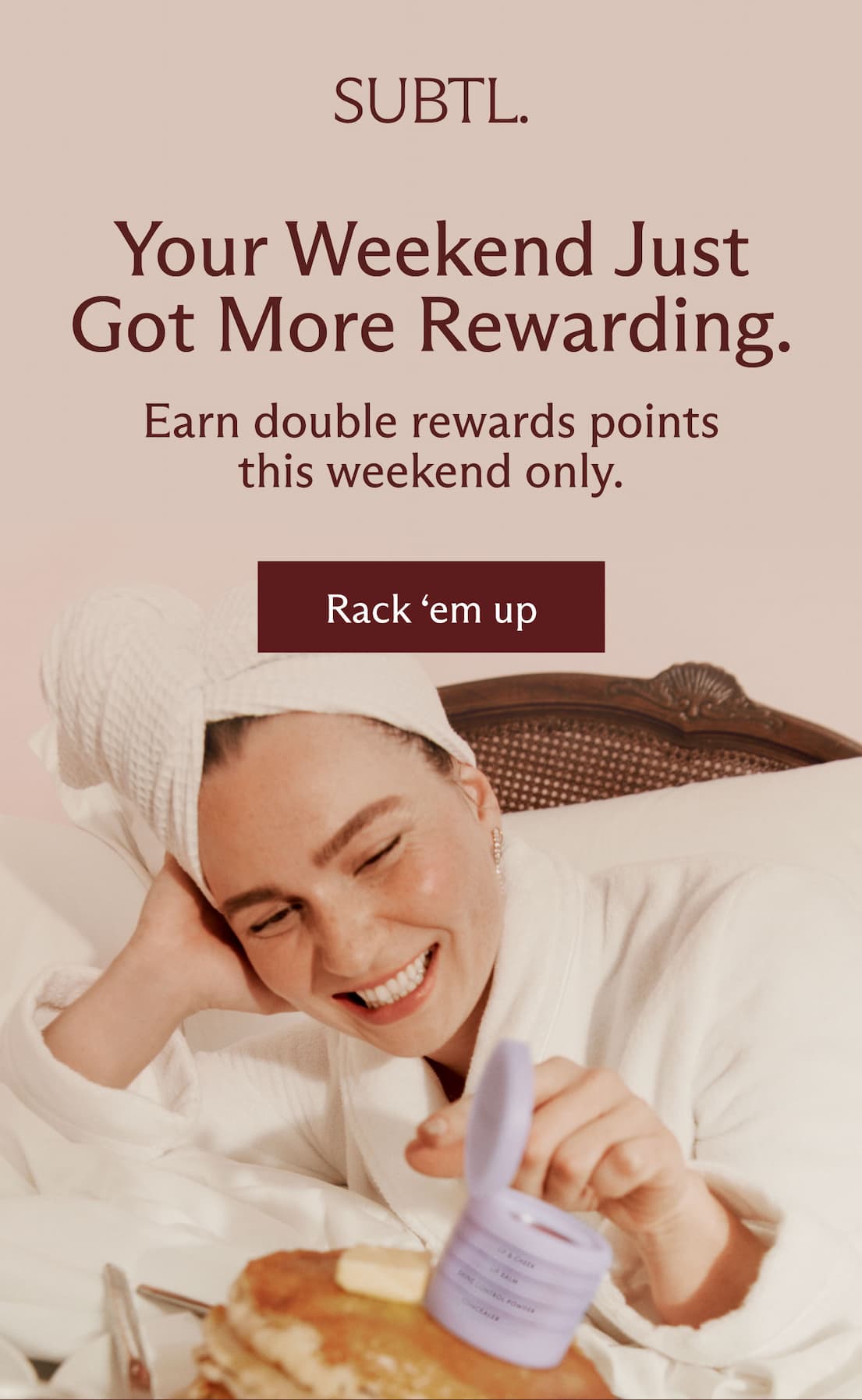 SUBTL. Your Weekend Just Got More Rewarding. Earn double rewards points this weekend only. [ Rack 'em up ]