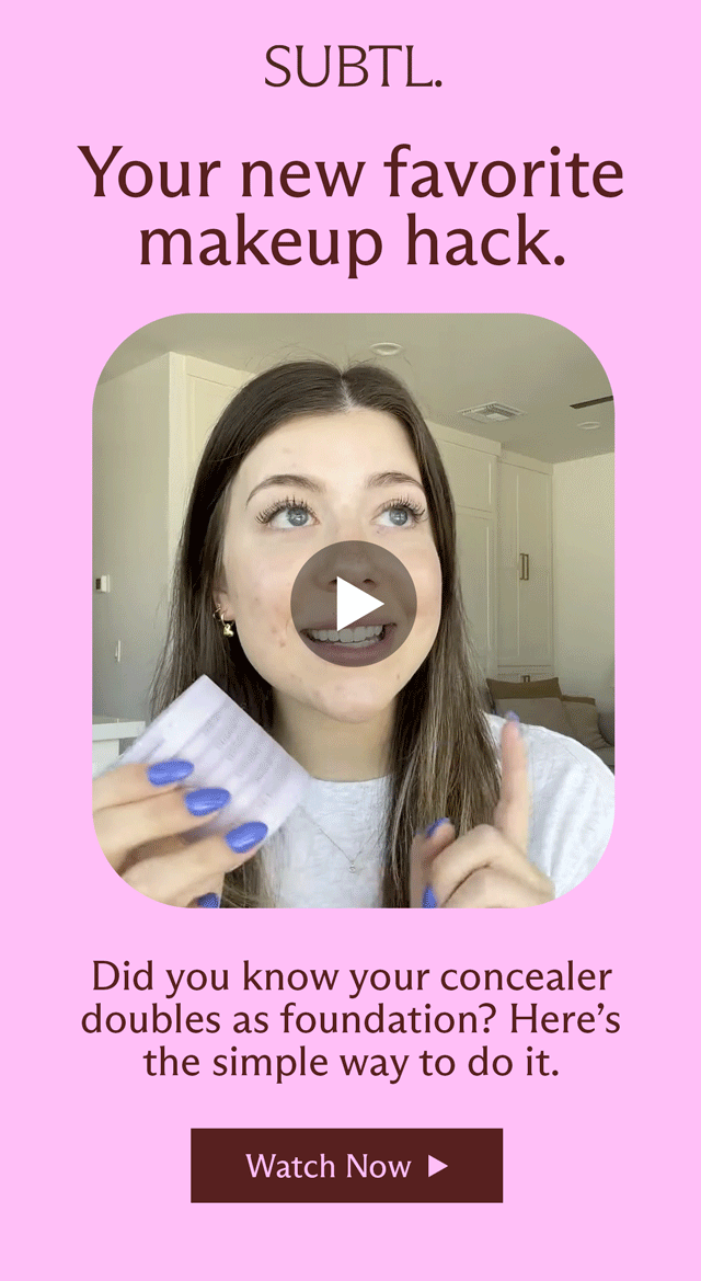 SUBTL. Your new favorite makeup hack. Did you know your concealer doubles as foundation? Here's the simple way to do it [ Watch Now ] 